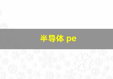 半导体 pe